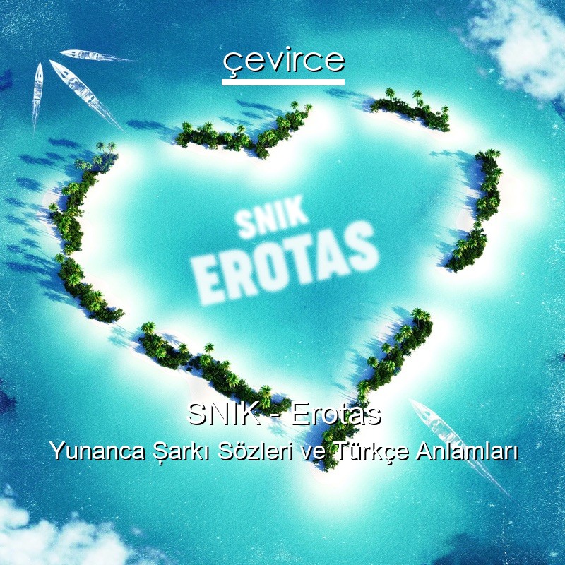 SNIK – Erotas Yunanca Şarkı Sözleri Türkçe Anlamları