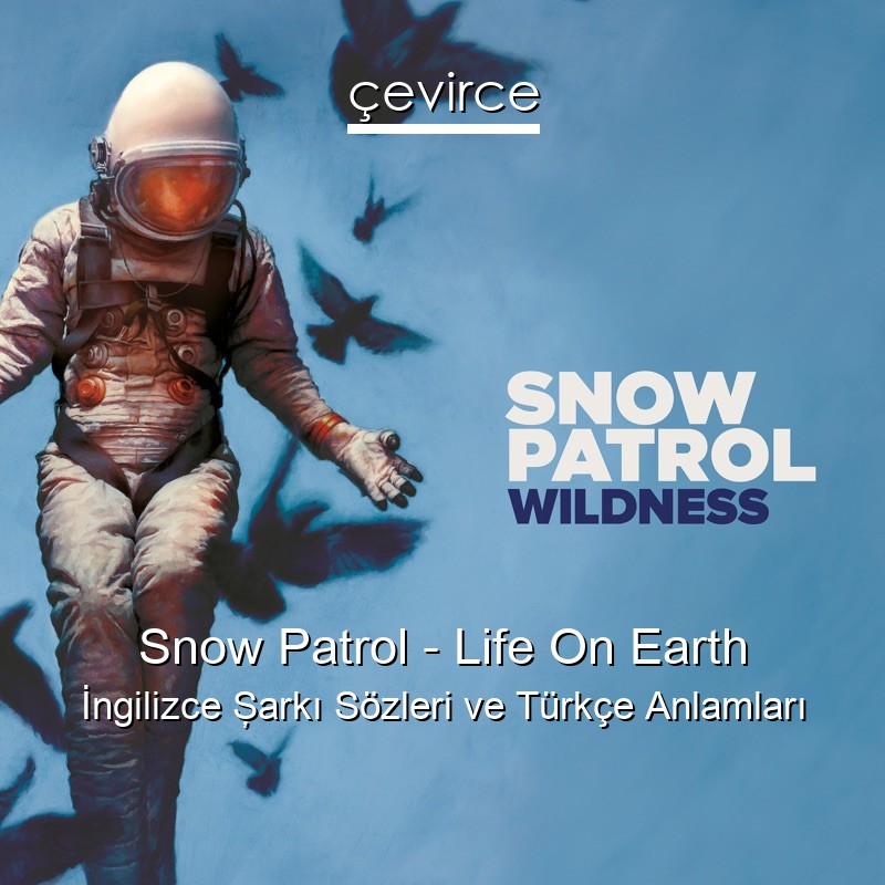 Snow Patrol – Life On Earth İngilizce Şarkı Sözleri Türkçe Anlamları