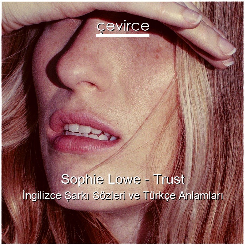 Sophie Lowe – Trust İngilizce Şarkı Sözleri Türkçe Anlamları