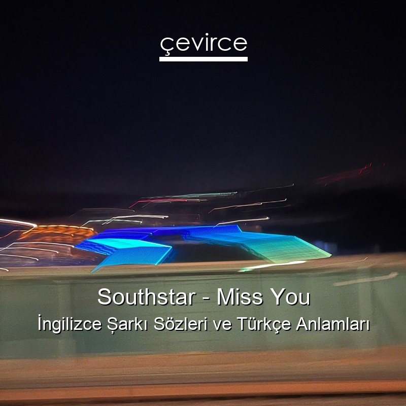 Southstar – Miss You İngilizce Şarkı Sözleri Türkçe Anlamları