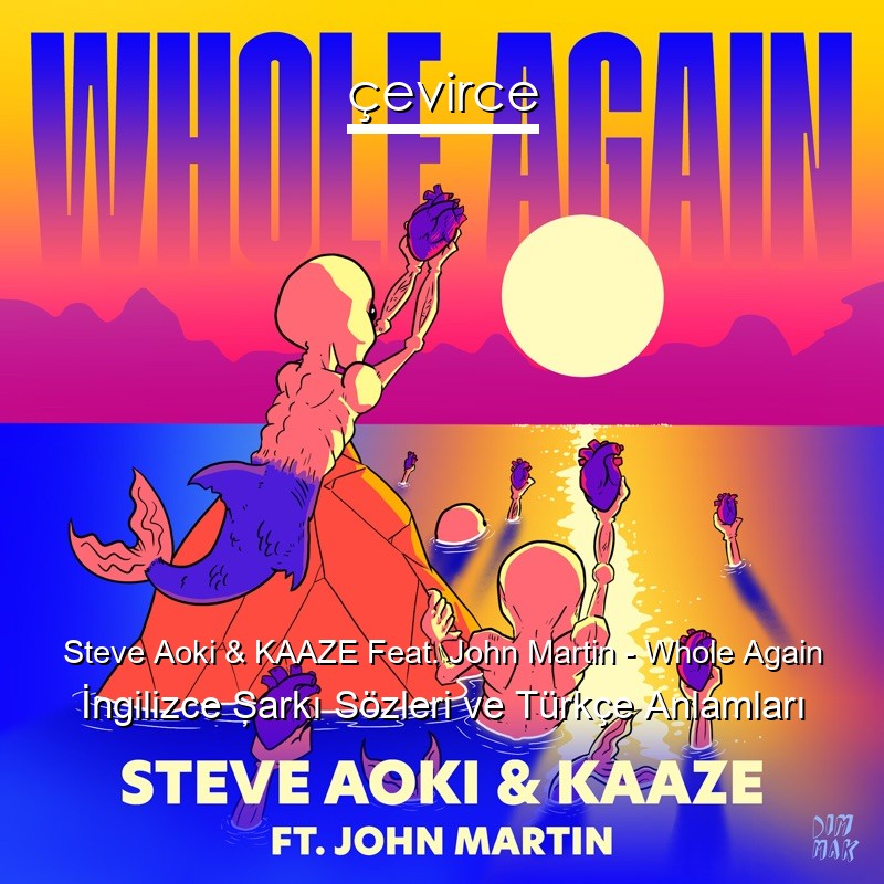 Steve Aoki & KAAZE Feat. John Martin – Whole Again İngilizce Şarkı Sözleri Türkçe Anlamları