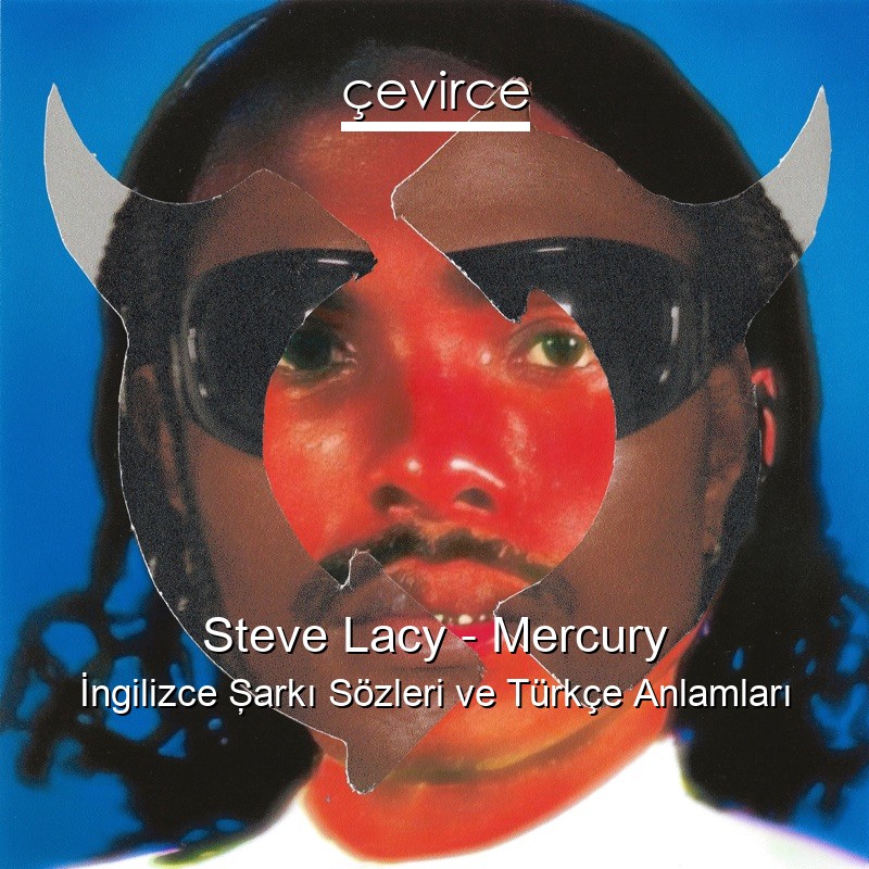Steve Lacy – Mercury İngilizce Şarkı Sözleri Türkçe Anlamları