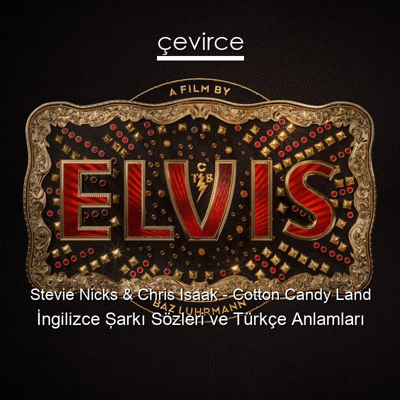 Stevie Nicks & Chris Isaak – Cotton Candy Land İngilizce Şarkı Sözleri Türkçe Anlamları