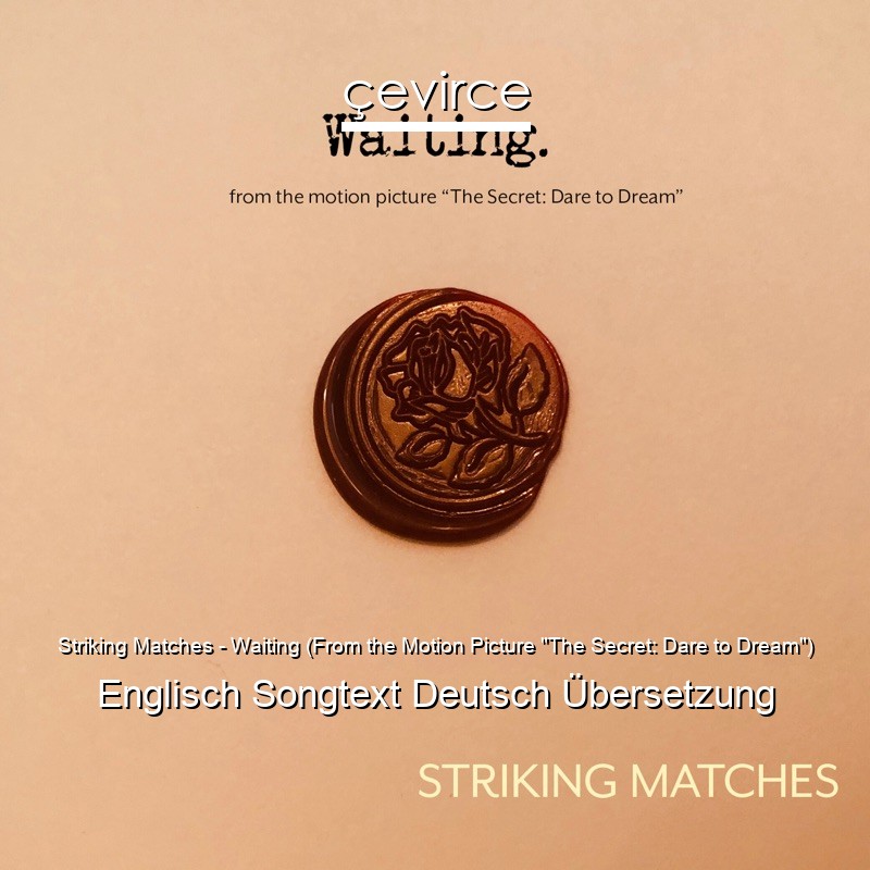 Striking Matches – Waiting (From the Motion Picture “The Secret: Dare to Dream”) Englisch Songtext Deutsch Übersetzung