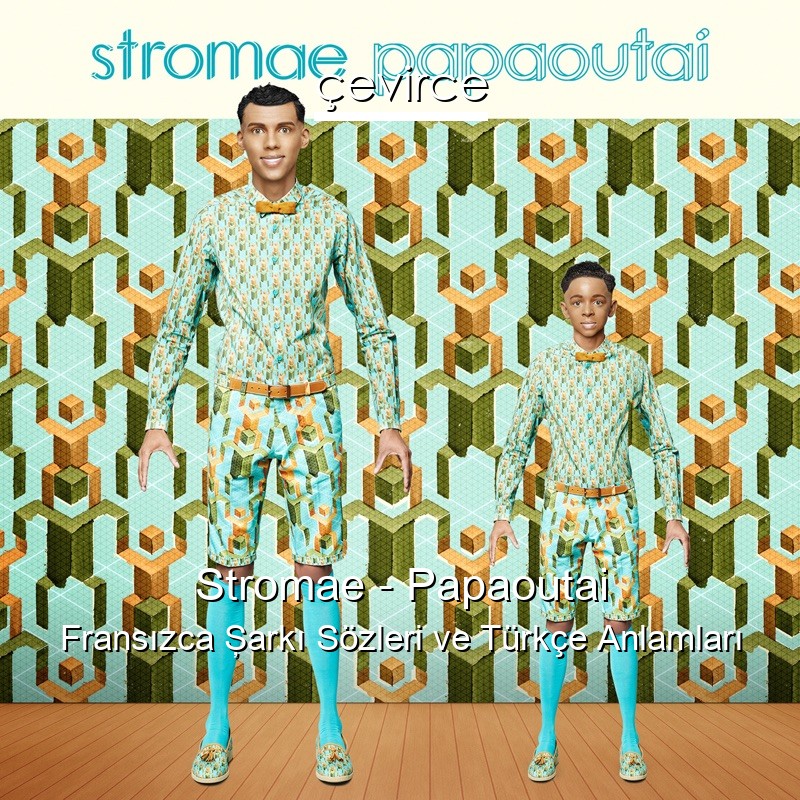 Stromae – Papaoutai Fransızca Şarkı Sözleri Türkçe Anlamları