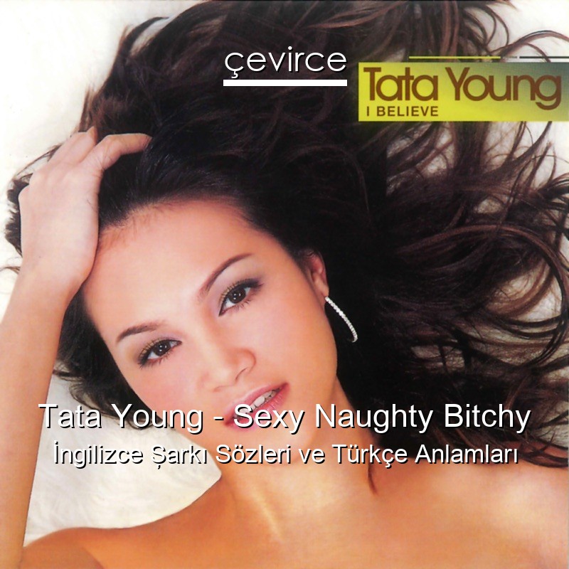 Tata Young – Sexy Naughty Bitchy İngilizce Şarkı Sözleri Türkçe Anlamları