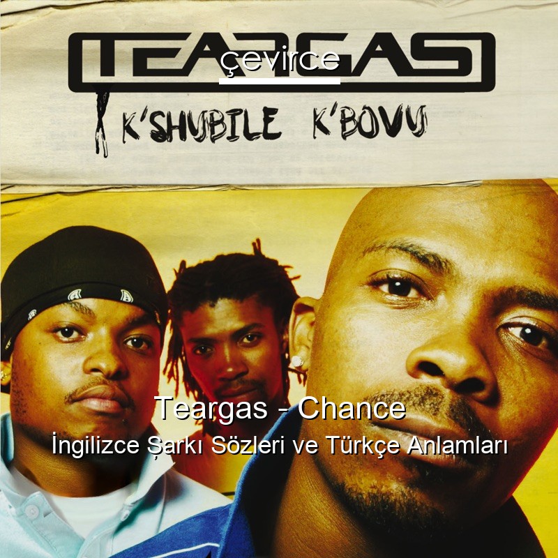 Teargas – Chance İngilizce Şarkı Sözleri Türkçe Anlamları