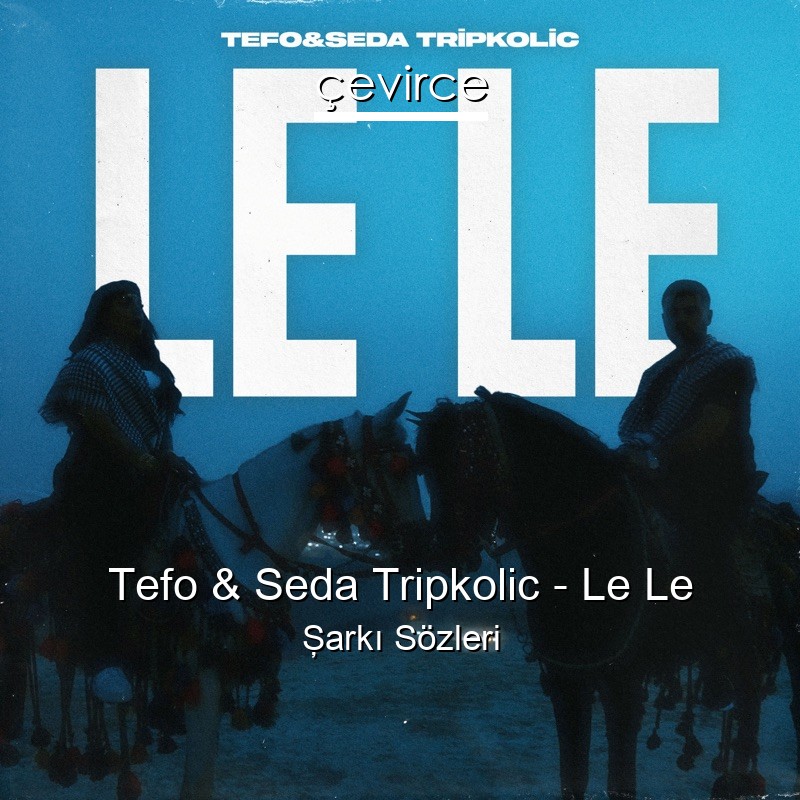 Tefo & Seda Tripkolic – Le Le Şarkı Sözleri