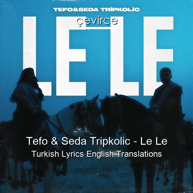 Tefo & Seda Tripkolic – Le Le Turkish Lyrics English Translations