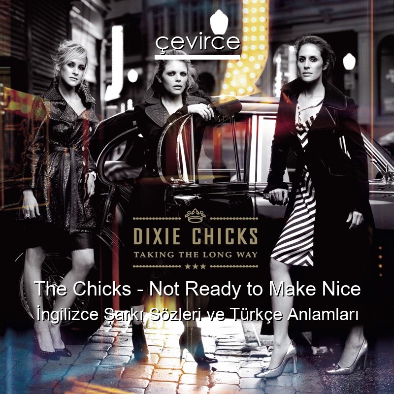 The Chicks – Not Ready to Make Nice İngilizce Şarkı Sözleri Türkçe Anlamları