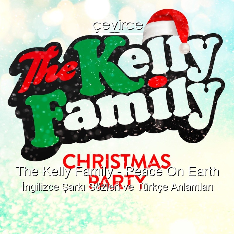 The Kelly Family – Peace On Earth İngilizce Şarkı Sözleri Türkçe Anlamları