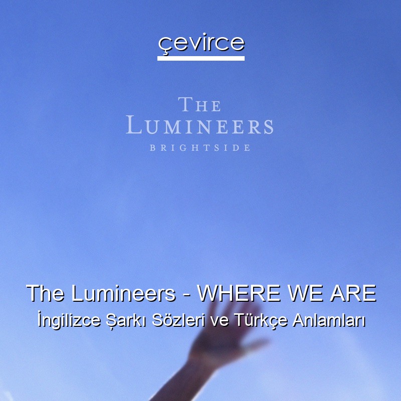 The Lumineers – WHERE WE ARE İngilizce Şarkı Sözleri Türkçe Anlamları