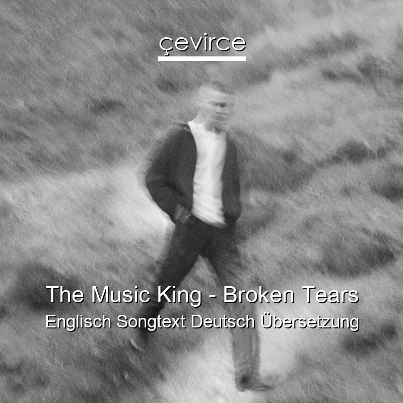 The Music King – Broken Tears Englisch Songtext Deutsch Übersetzung