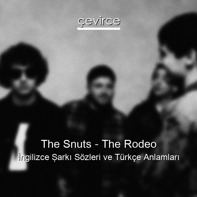 The Snuts – The Rodeo İngilizce Şarkı Sözleri Türkçe Anlamları