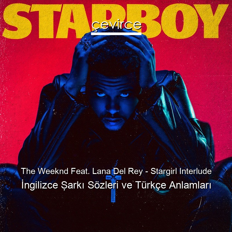 The Weeknd Feat. Lana Del Rey – Stargirl Interlude İngilizce Şarkı Sözleri Türkçe Anlamları