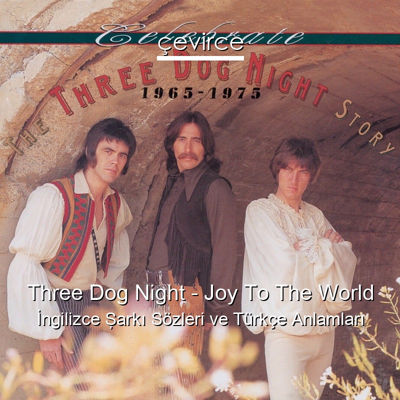 Three Dog Night – Joy To The World İngilizce Şarkı Sözleri Türkçe Anlamları