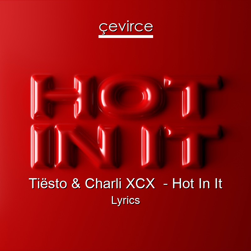 Tiësto & Charli XCX – Hot In It Lyrics
