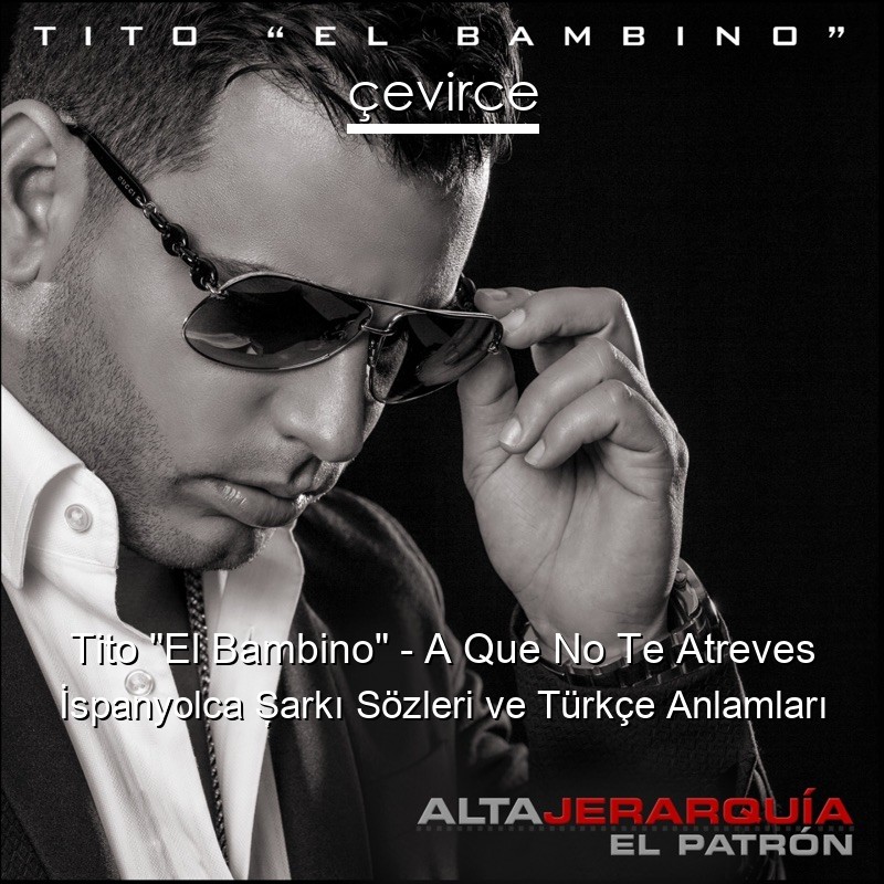 Tito “El Bambino” – A Que No Te Atreves İspanyolca Şarkı Sözleri Türkçe Anlamları