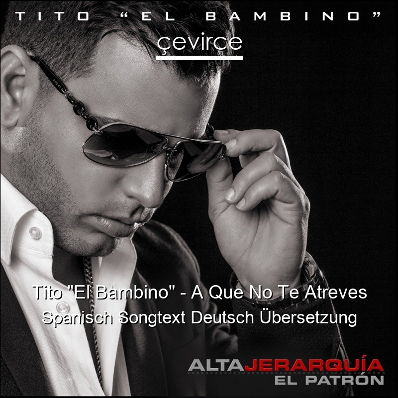 Tito “El Bambino” – A Que No Te Atreves Spanisch Songtext Deutsch Übersetzung