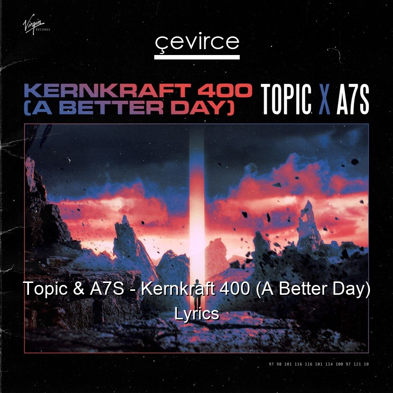 Topic & A7S – Kernkraft 400 (A Better Day) Lyrics