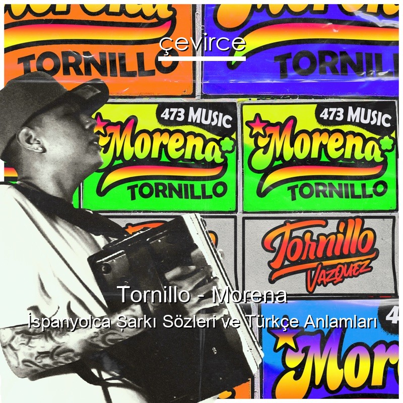 Tornillo – Morena İspanyolca Şarkı Sözleri Türkçe Anlamları