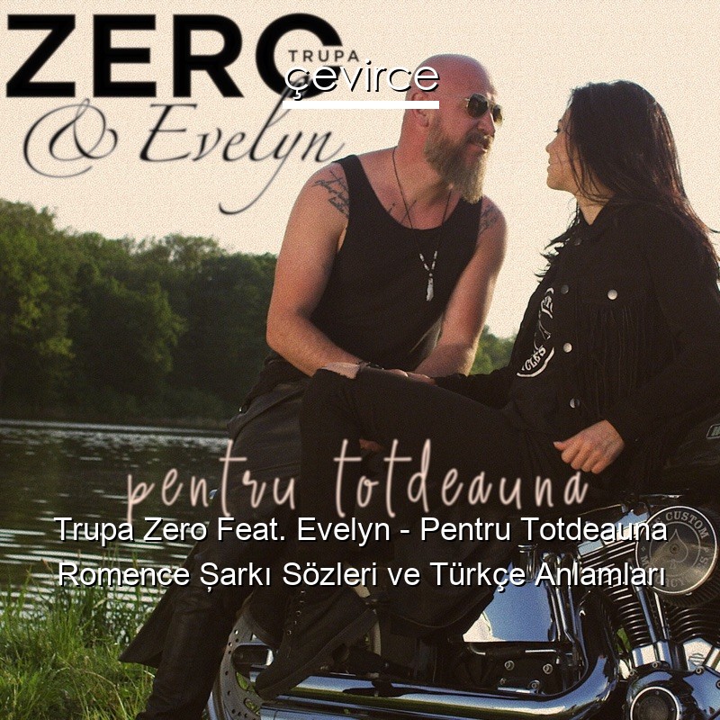Trupa Zero Feat. Evelyn – Pentru Totdeauna Romence Şarkı Sözleri Türkçe Anlamları