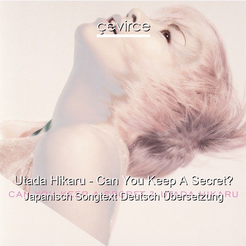 Utada Hikaru – Can You Keep A Secret? Japanisch Songtext Deutsch Übersetzung