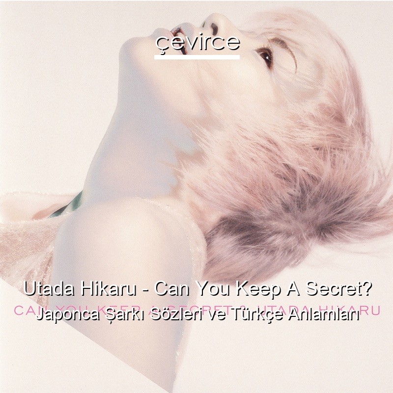 Utada Hikaru – Can You Keep A Secret? Japonca Şarkı Sözleri Türkçe Anlamları