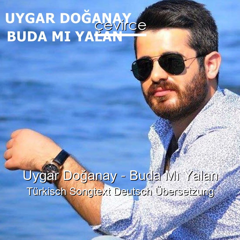 Uygar Doğanay – Buda Mı Yalan Türkisch Songtext Deutsch Übersetzung