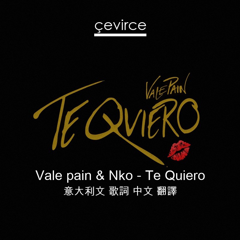 Vale pain & Nko – Te Quiero 意大利文 歌詞 中文 翻譯