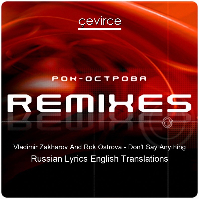 Vladimir Zakharov And Rok Ostrova – Don’t Say Anything Russian Lyrics English Translations