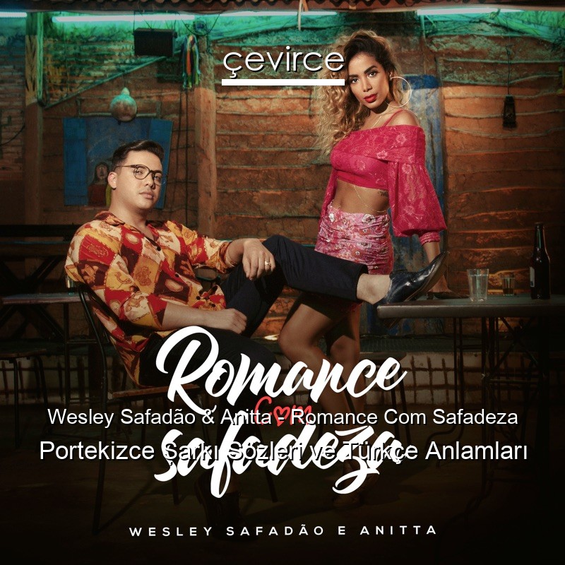 Wesley Safadão & Anitta – Romance Com Safadeza Portekizce Şarkı Sözleri Türkçe Anlamları
