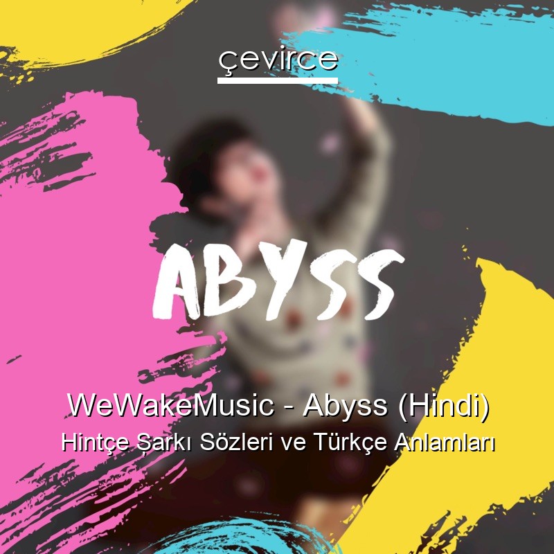 WeWakeMusic – Abyss (Hindi) Hintçe Şarkı Sözleri Türkçe Anlamları
