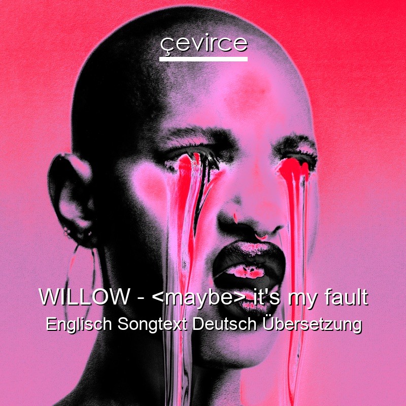 WILLOW –  it’s my fault Englisch Songtext Deutsch Übersetzung