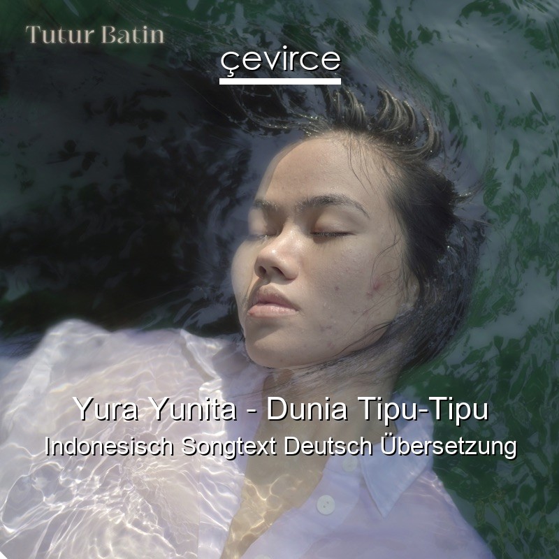 Yura Yunita – Dunia Tipu-Tipu Indonesisch Songtext Deutsch Übersetzung