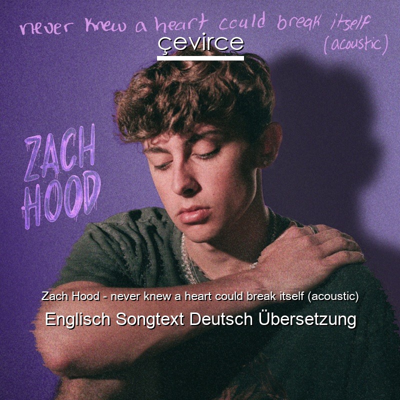 Zach Hood – never knew a heart could break itself (acoustic) Englisch Songtext Deutsch Übersetzung