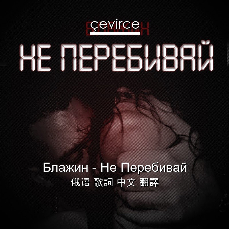 Блажин – Не Перебивай 俄语 歌詞 中文 翻譯