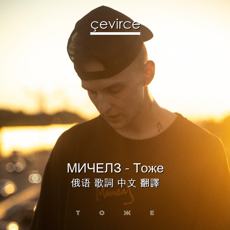 МИЧЕЛЗ – Тоже 俄语 歌詞 中文 翻譯
