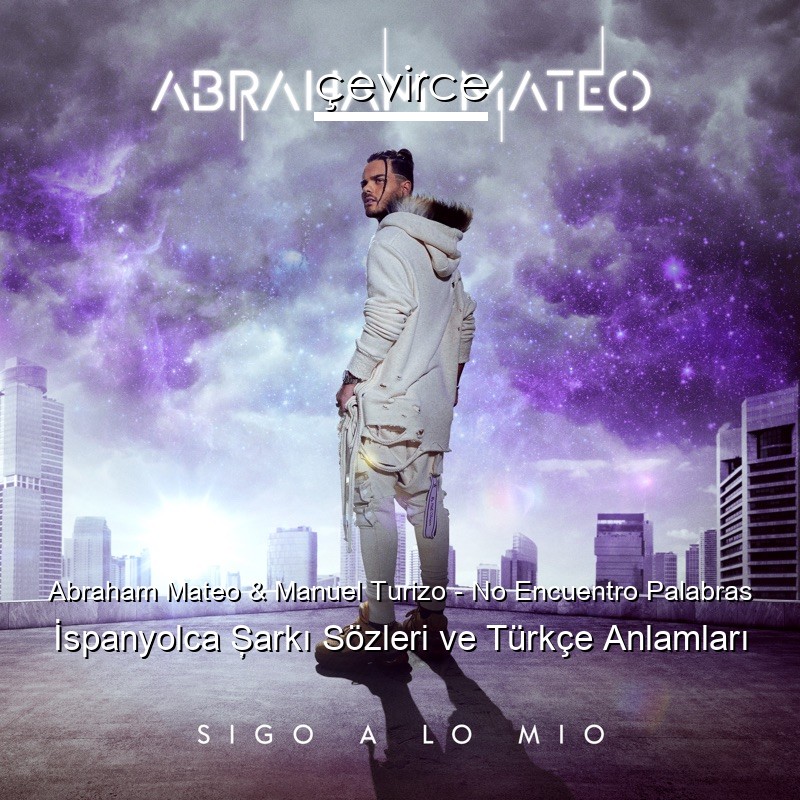 Abraham Mateo & Manuel Turizo – No Encuentro Palabras İspanyolca Şarkı Sözleri Türkçe Anlamları