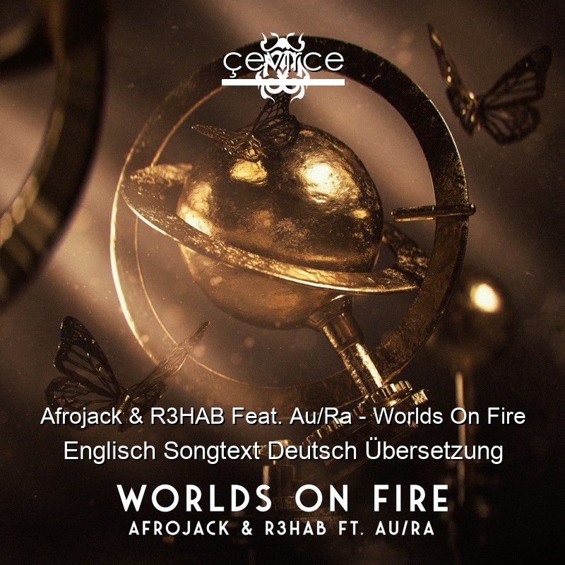 Afrojack & R3HAB Feat. Au/Ra – Worlds On Fire Englisch Songtext Deutsch Übersetzung