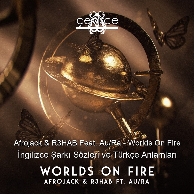 Afrojack & R3HAB Feat. Au/Ra – Worlds On Fire İngilizce Şarkı Sözleri Türkçe Anlamları