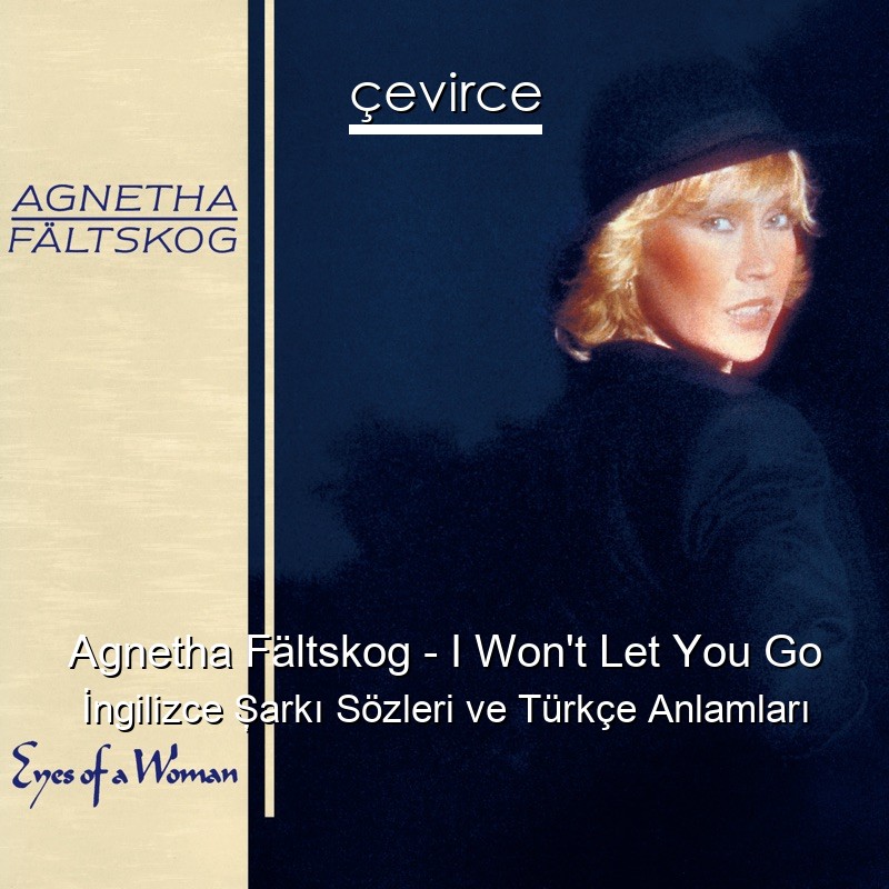 Agnetha Fältskog – I Won’t Let You Go İngilizce Şarkı Sözleri Türkçe Anlamları