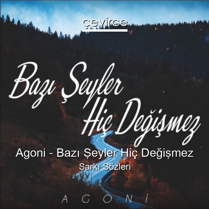Agoni – Bazı Şeyler Hiç Değişmez Şarkı Sözleri
