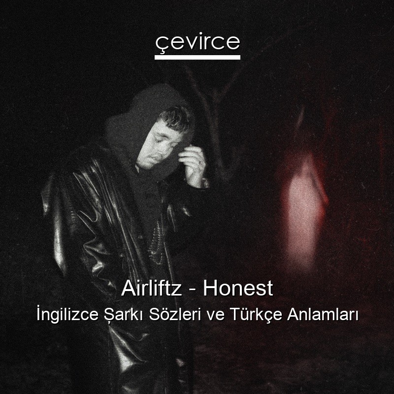 Airliftz – Honest İngilizce Şarkı Sözleri Türkçe Anlamları