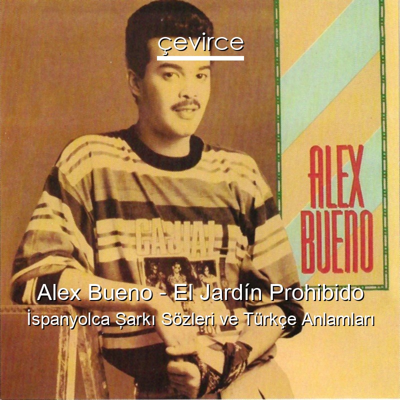 Alex Bueno – El Jardín Prohibido İspanyolca Şarkı Sözleri Türkçe Anlamları