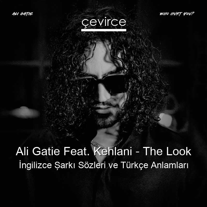 Ali Gatie Feat. Kehlani – The Look İngilizce Şarkı Sözleri Türkçe Anlamları