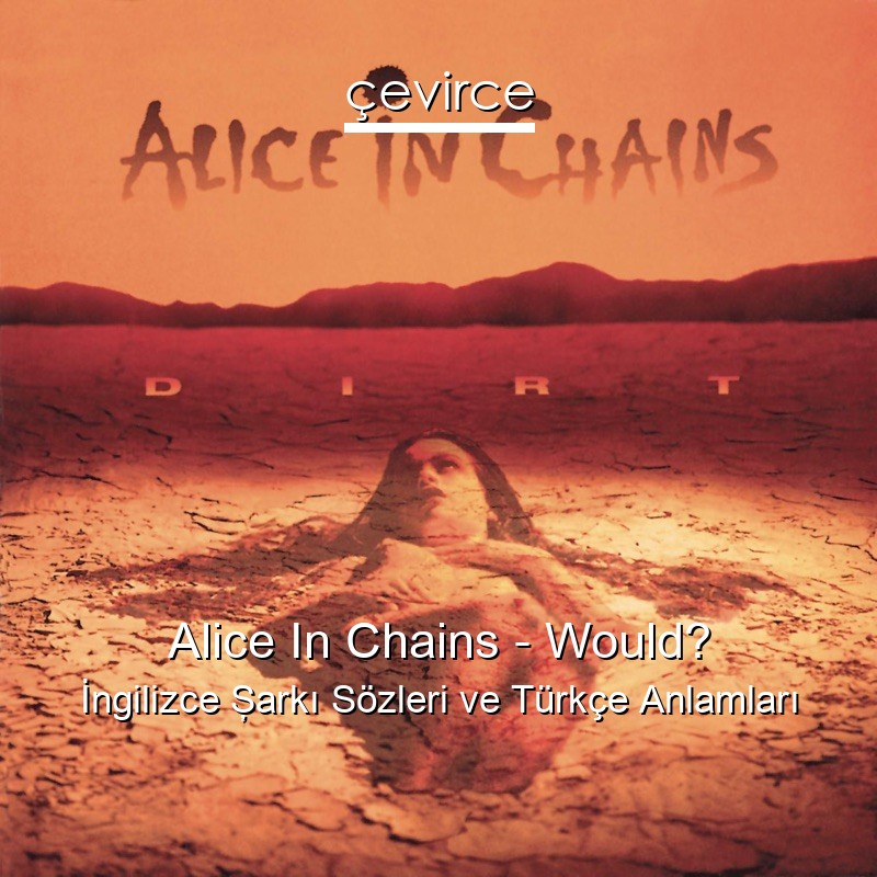Alice In Chains – Would? İngilizce Şarkı Sözleri Türkçe Anlamları
