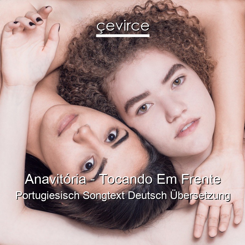 Anavitória – Tocando Em Frente Portugiesisch Songtext Deutsch Übersetzung