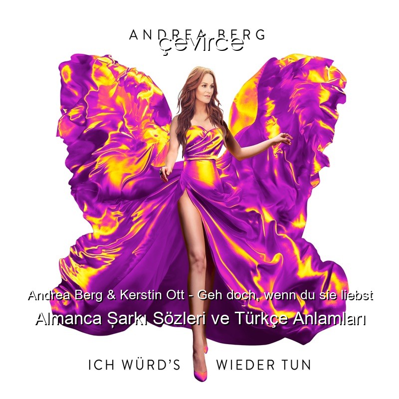 Andrea Berg & Kerstin Ott – Geh doch, wenn du sie liebst Almanca Şarkı Sözleri Türkçe Anlamları