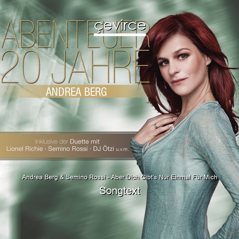Andrea Berg & Semino Rossi – Aber Dich Gibt’s Nur Einmal Für Mich Songtext